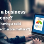 What is a business credit score? (….and why having a solid business credit score matters?)