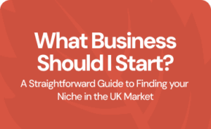 What business should I start? A straightforward guide to finding your niche in the UK market